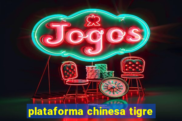 plataforma chinesa tigre